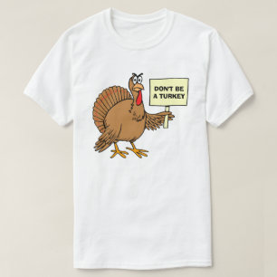 Don't Be A Turkey At Thanksgiving T-Shirt