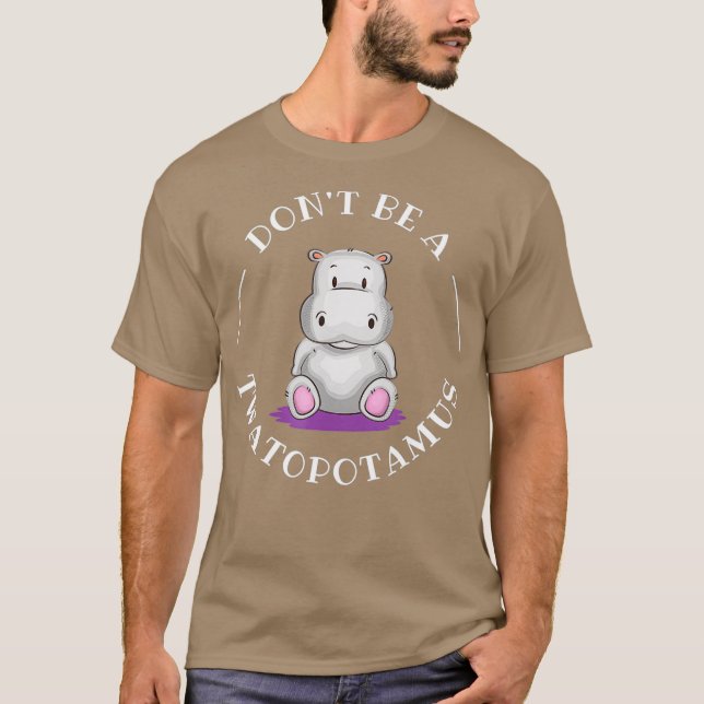 DONT BE A TWATOPOTAMUS Sarcastic T-Shirt (Front)