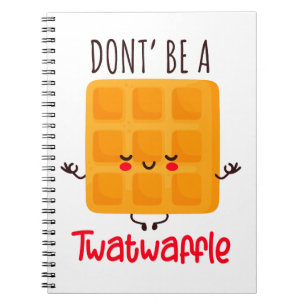 Don't Be A Twatwaffle Notebook