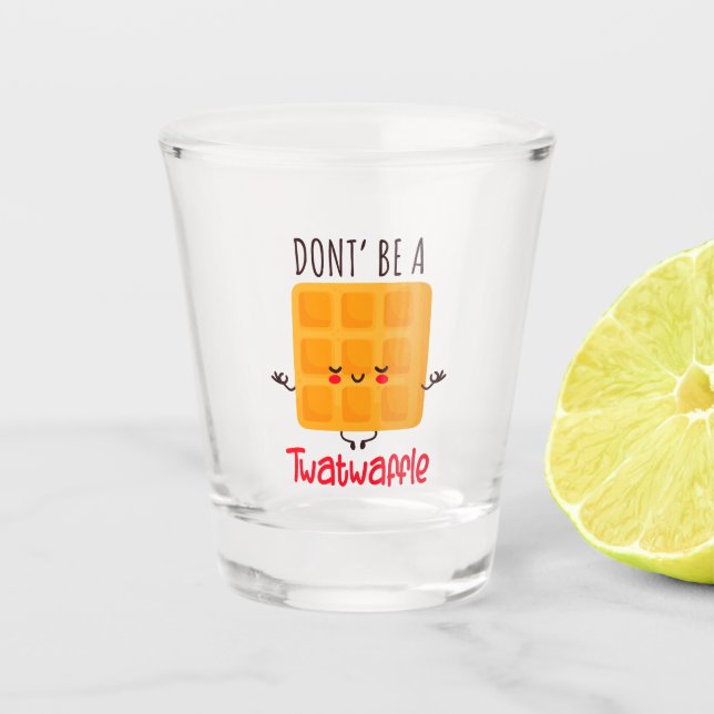 Don't Be A Twatwaffle Shot Glass (Front)