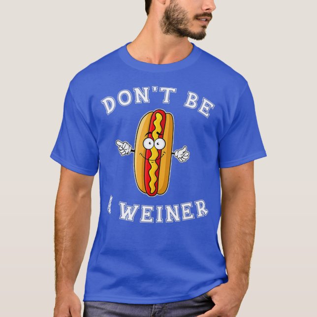 Dont be a Weiner  Funny Hot Dog Gift T-Shirt (Front)