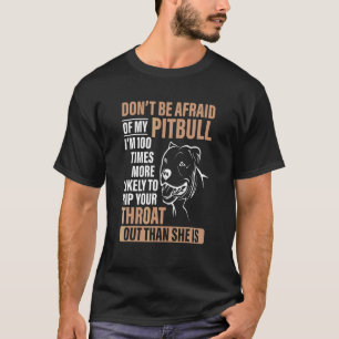 Don't Be Afraid Of My Pitbull I'm 100 Times More L T-Shirt