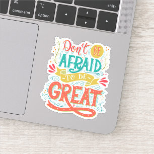 Don't Be Afraid To Be Great