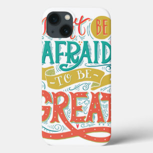Don't Be Afraid To Be Great iPhone 13 Case