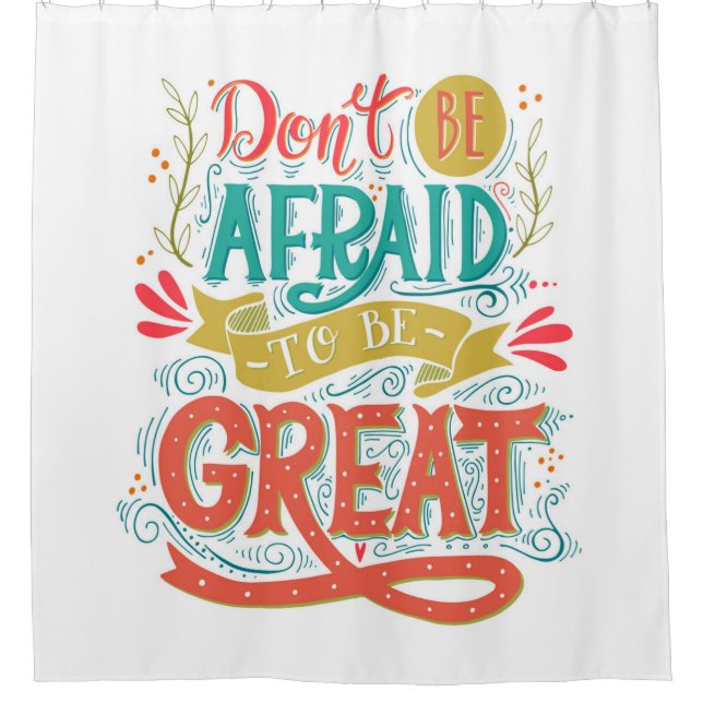 Don't Be Afraid To Be Great Shower Curtain (Front)