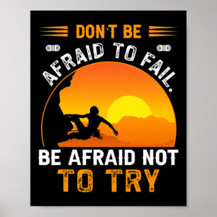 Dont Be Afraid To Fail Be Afraid Not To Try Climbe Poster
