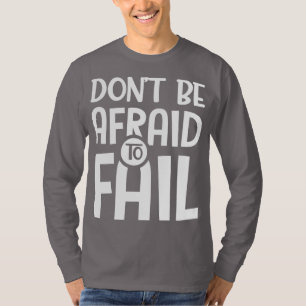 Don't Be Afraid To Fail T-Shirt