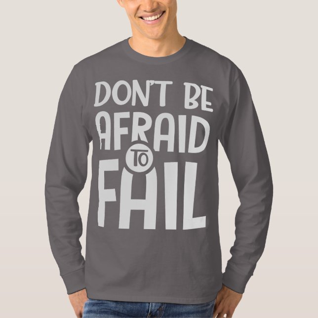 Don't Be Afraid To Fail T-Shirt (Front)