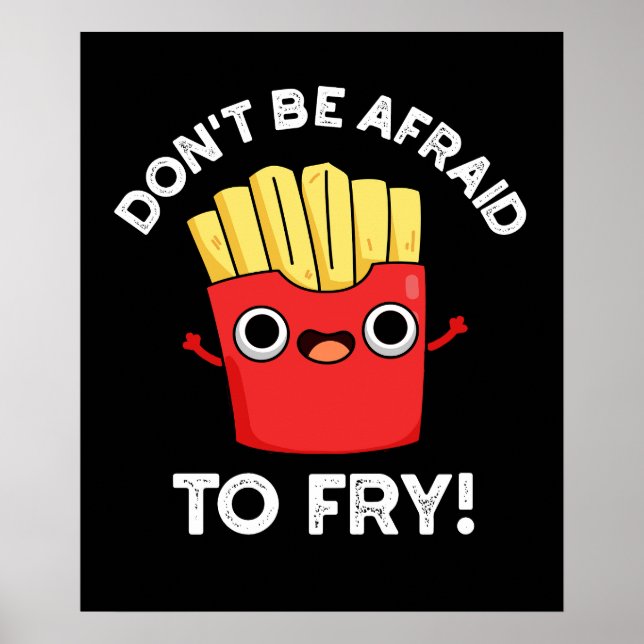 Don't Be Afraid To Fry French Fries Pun Dark BG Poster (Front)