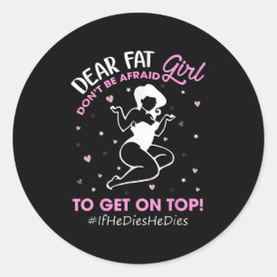 Don't Be Afraid To Get On Top If He Dies He Dies  Classic Round Sticker