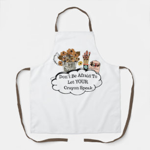 Don't Be Afraid To Let YOUR Crayon Speak! Apron