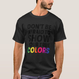 Dont Be Afraid To Show Your True Colours Bisexual T-Shirt