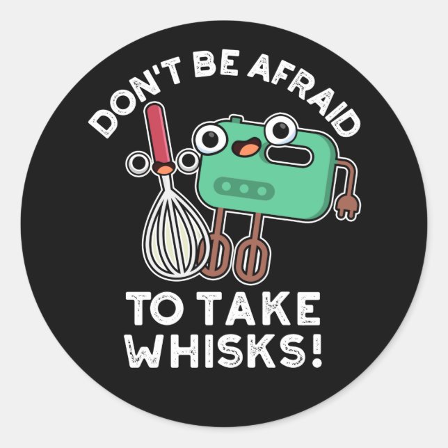 Don't Be Afraid To Take Whisks Baking Pun Dark BG Classic Round Sticker (Front)