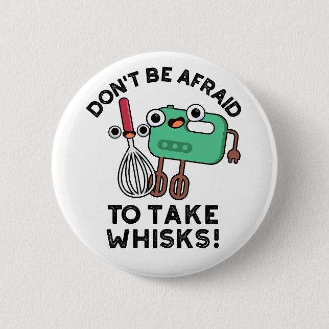 Don't Be Afraid To Take Whisks Funny Baking Pun  6 Cm Round Badge (Front)