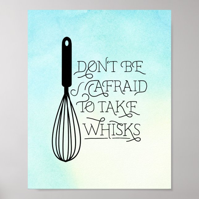 Don't be Afraid to Take Whisks Quote Poster (Front)