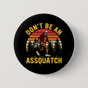 Don't Be An Assquatch 6 Cm Round Badge