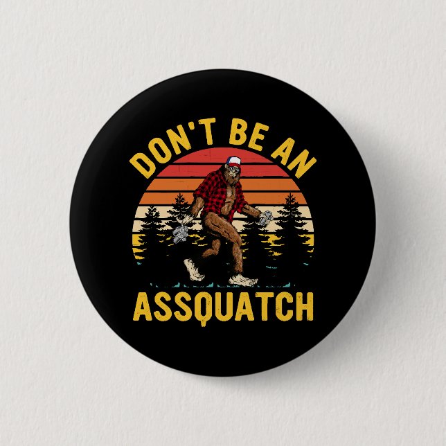 Don't Be An Assquatch 6 Cm Round Badge (Front)