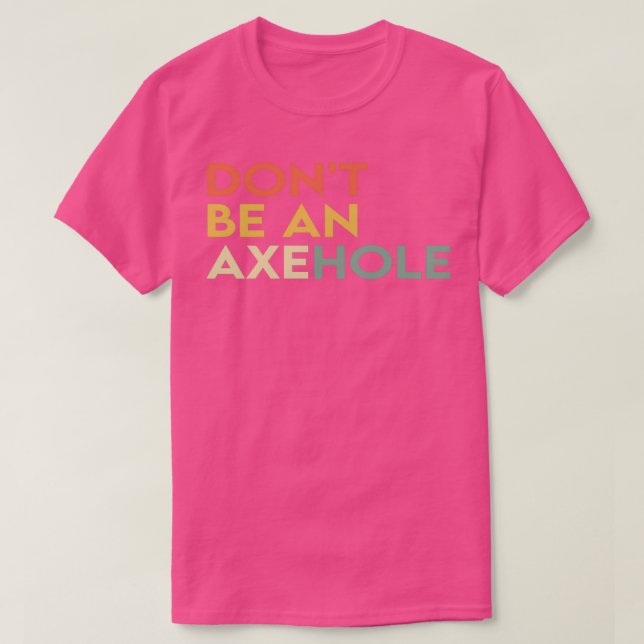 Dont be an Axe Hole 1 T-Shirt (Design Front)
