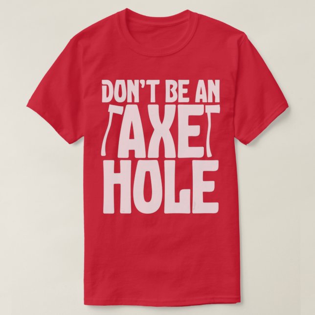Dont Be An Axe Hole Axe Throwing Quote T-Shirt (Design Front)