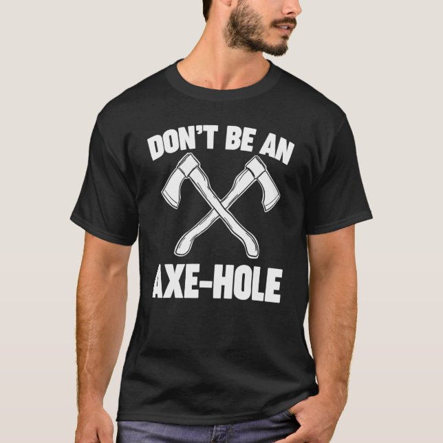 Dont Be An Axe Hole Axe Throwing T-Shirt (Front)