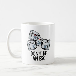 Don't Be An Esc Funny Keyboard Pun Coffee Mug