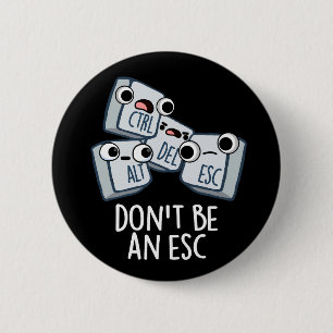 Don't Be An Esc Funny Keyboard Pun Dark BG 6 Cm Round Badge