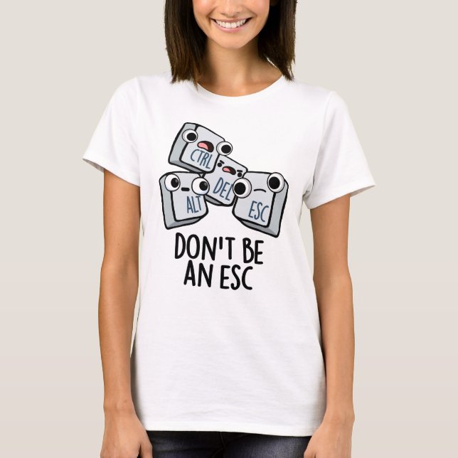 Don't Be An Esc Funny Keyboard Pun  T-Shirt (Front)