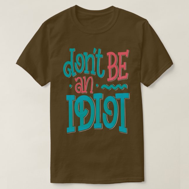 Dont Be An Idiot T-Shirt (Design Front)