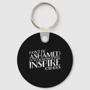 Don't Be Ashamed Of Your Story It Will Inspire Oth Key Ring