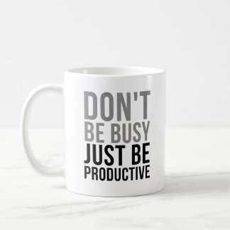 Don't Be Busy Just Be Productive Coffee Mug