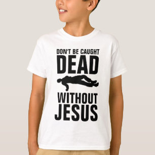 DON'T BE CAUGHT DEAD WITHOUT JESUS, CHRISTIAN T-Shirt