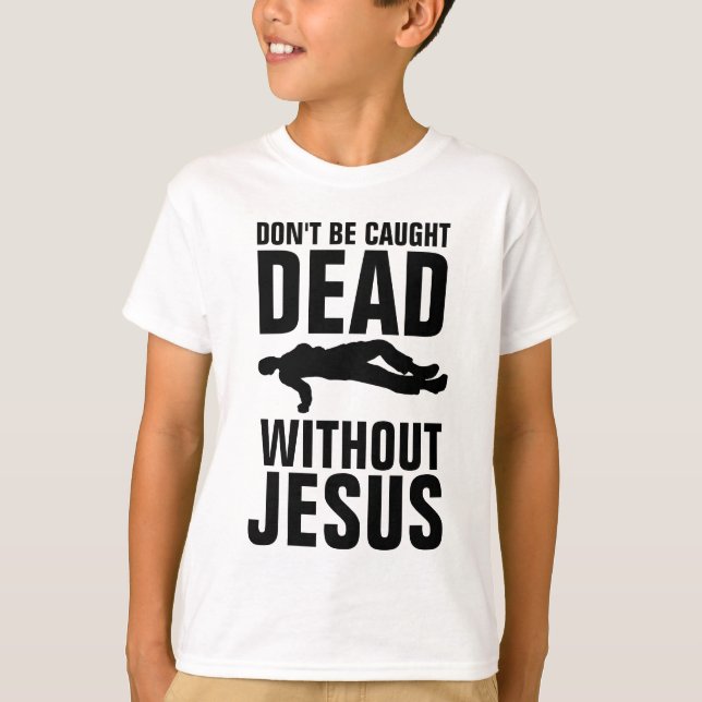 DON'T BE CAUGHT DEAD WITHOUT JESUS, CHRISTIAN T-Shirt (Front)