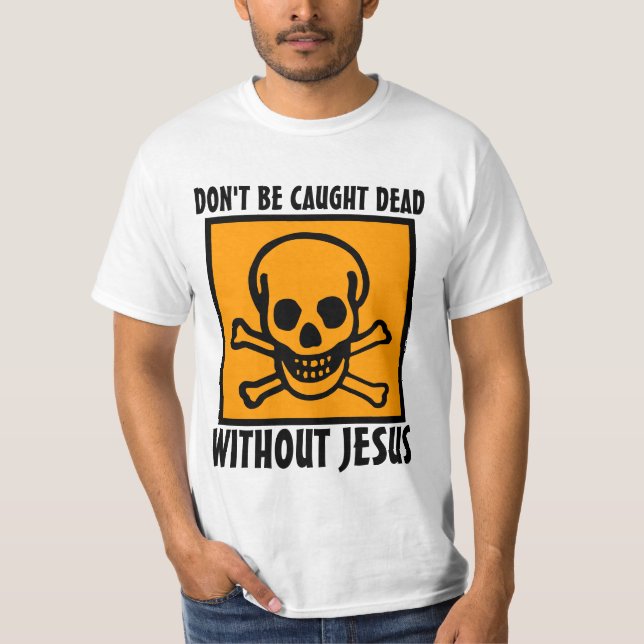 DON'T BE CAUGHT DEAD WITHOUT JESUS, Christian  T-Shirt (Front)