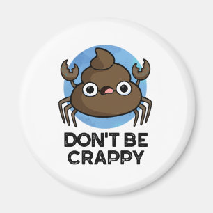 Don't Be Crappy Funny Crab Poop Pun  Magnet