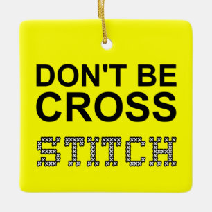 Don't Be Cross Funny Needlework  Ceramic Ornament