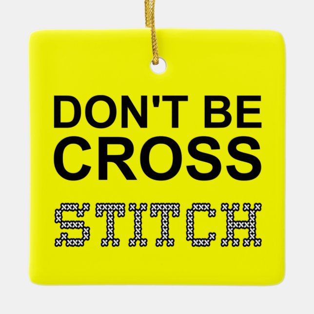 Don't Be Cross Funny Needlework  Ceramic Ornament (Front)