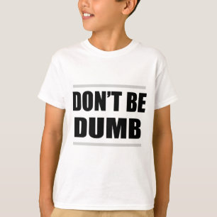 don't be dumb funny simple saying T-Shirt