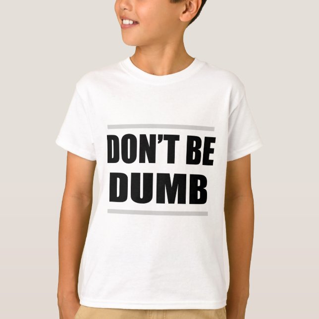 don't be dumb funny simple saying T-Shirt (Front)