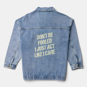 Dont Be Fooled I Just Act Like I Care Sarcastic Fu Denim Jacket