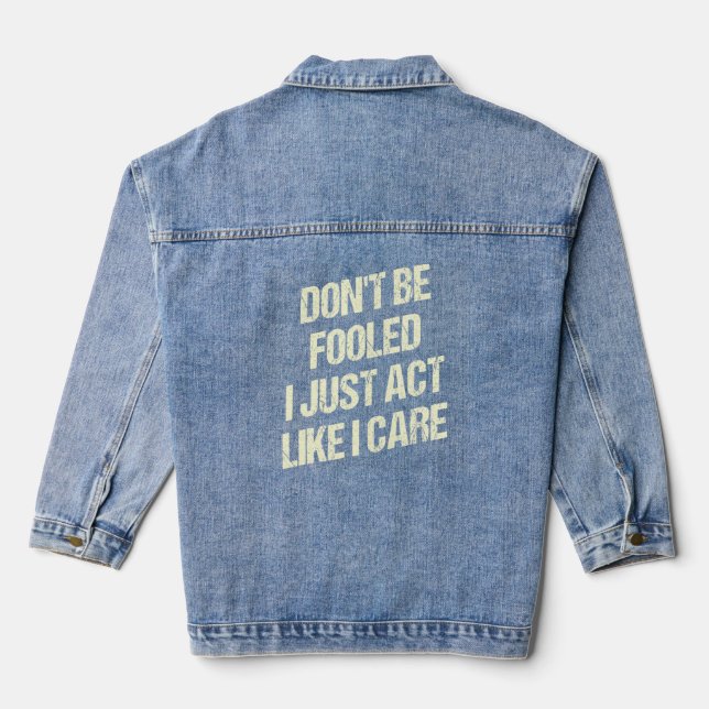 Dont Be Fooled I Just Act Like I Care Sarcastic Fu Denim Jacket (Back)