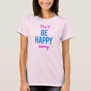 Don't Be Happy Worry - Confusing Shirt