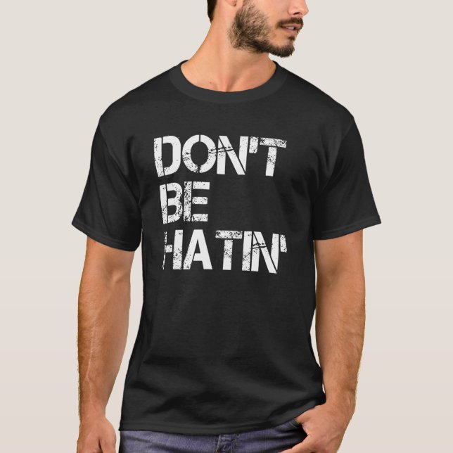 Don't Be Hatin'  hilarious hater men women T-Shirt (Front)