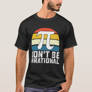 Don't Be Irrational Pi Day Math Mathematics T-Shirt