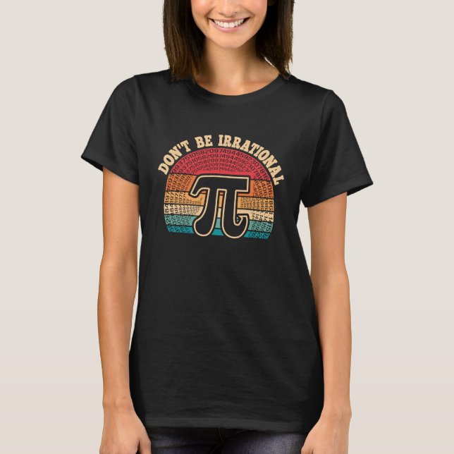 Don't Be Irrational Pi Day Math Teacher Student 3  T-Shirt (Front)