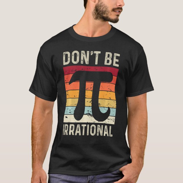Don't Be Irrational Symbol Pi Day Joke Math Teache T-Shirt (Front)