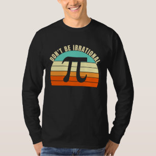 Don't Be Irrational Symbol Pi Day Math Happy Pi Ir T-Shirt