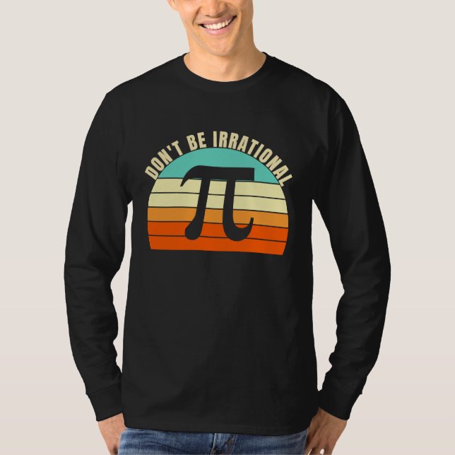 Don't Be Irrational Symbol Pi Day Math Happy Pi Ir T-Shirt (Front)