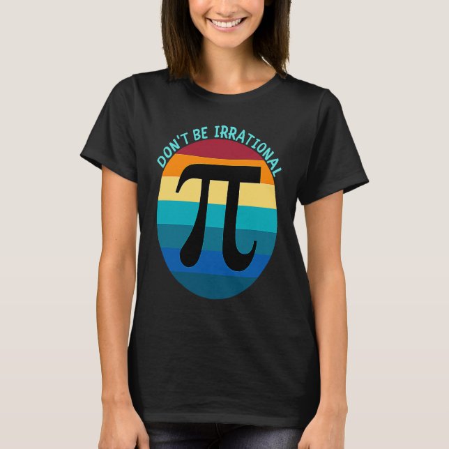 Don't Be Irrational Symbol Pi Day Math Happy Pi Ir T-Shirt (Front)