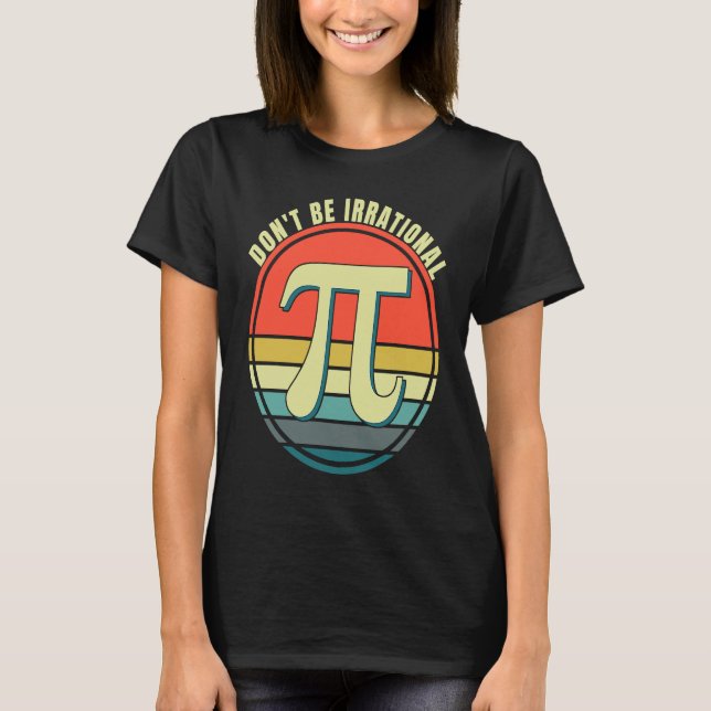 Don't Be Irrational Symbol Pi Day Math Happy Pi Ir T-Shirt (Front)