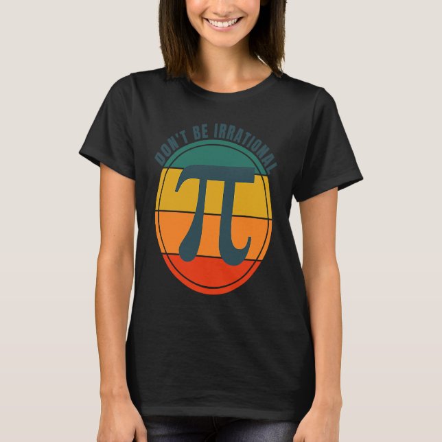 Don't Be Irrational Symbol Pi Day Math Happy Pi Ir T-Shirt (Front)